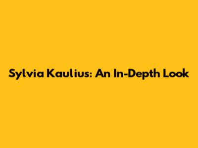 Sylvia Kaulius: An In-Depth Look