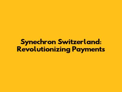 Synechron Switzerland: Revolutionizing Payments