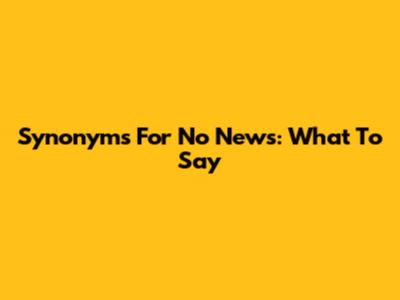 Synonyms For 'No News': What To Say