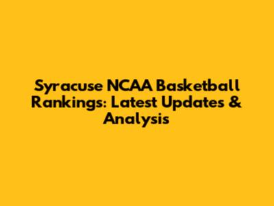 Syracuse NCAA Basketball Rankings: Latest Updates & Analysis