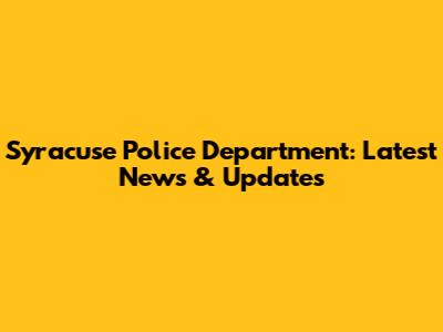 Syracuse Police Department: Latest News & Updates