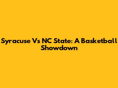 Syracuse Vs NC State: A Basketball Showdown