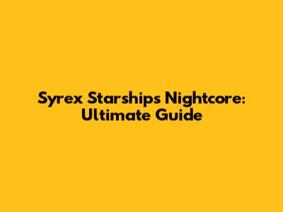 Syrex Starships Nightcore: Ultimate Guide