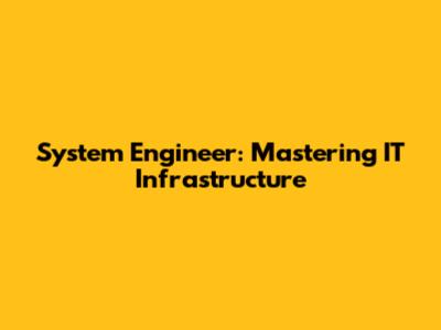 System Engineer: Mastering IT Infrastructure