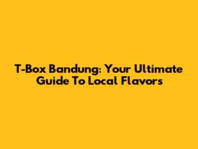 T-Box Bandung: Your Ultimate Guide To Local Flavors