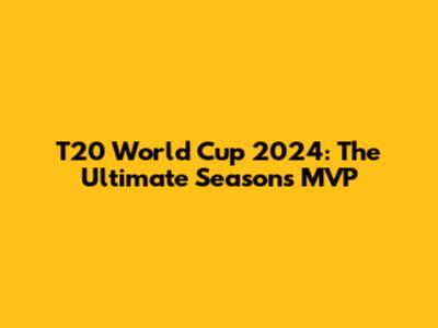 T20 World Cup 2024: The Ultimate Season's MVP