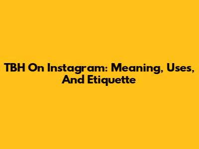 TBH On Instagram: Meaning, Uses, And Etiquette