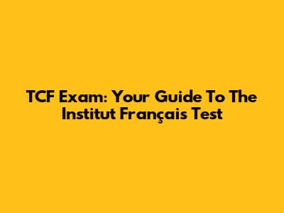 TCF Exam: Your Guide To The Institut Français Test
