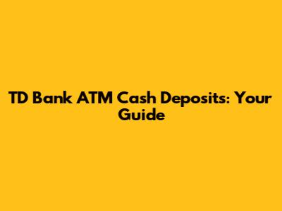 TD Bank ATM Cash Deposits: Your Guide