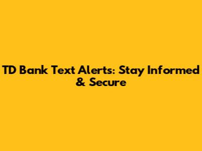 TD Bank Text Alerts: Stay Informed & Secure