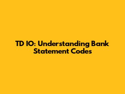 TD IO: Understanding Bank Statement Codes