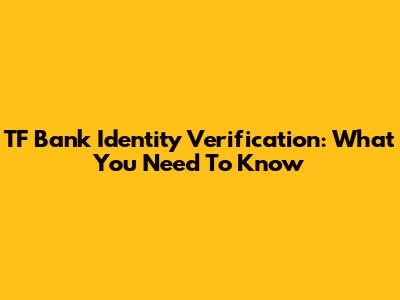 TF Bank Identity Verification: What You Need To Know