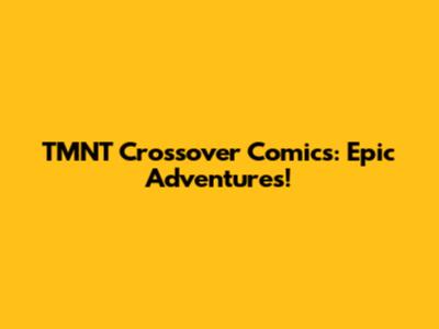 TMNT Crossover Comics: Epic Adventures!