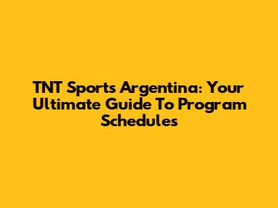 TNT Sports Argentina: Your Ultimate Guide To Program Schedules