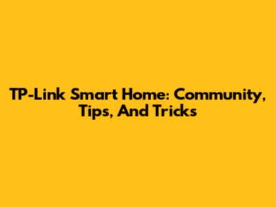 TP-Link Smart Home: Community, Tips, And Tricks