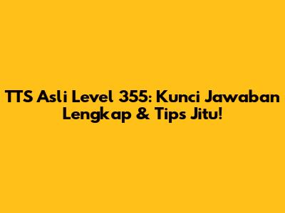 TTS Asli Level 355: Kunci Jawaban Lengkap & Tips Jitu!