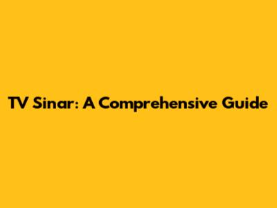 TV Sinar: A Comprehensive Guide