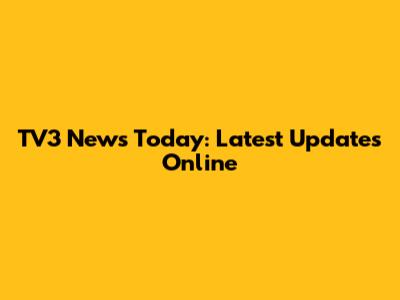 TV3 News Today: Latest Updates Online