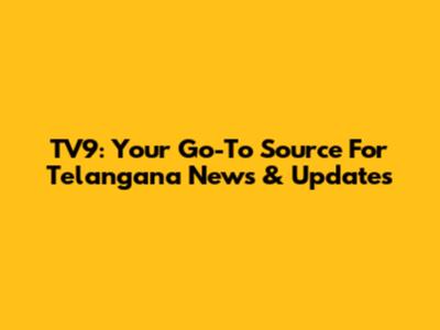 TV9: Your Go-To Source For Telangana News & Updates