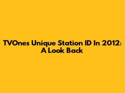 TVOne's Unique Station ID In 2012: A Look Back