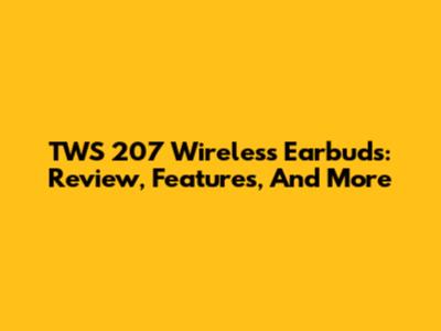 TWS 207 Wireless Earbuds: Review, Features, And More