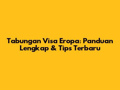 Tabungan Visa Eropa: Panduan Lengkap & Tips Terbaru