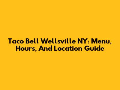 Taco Bell Wellsville NY: Menu, Hours, And Location Guide