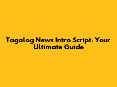 Tagalog News Intro Script: Your Ultimate Guide