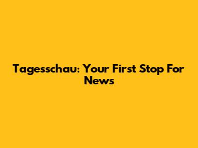 Tagesschau: Your First Stop For News