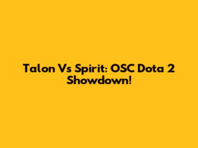 Talon Vs Spirit: OSC Dota 2 Showdown!