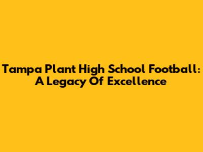 Tampa Plant High School Football: A Legacy Of Excellence