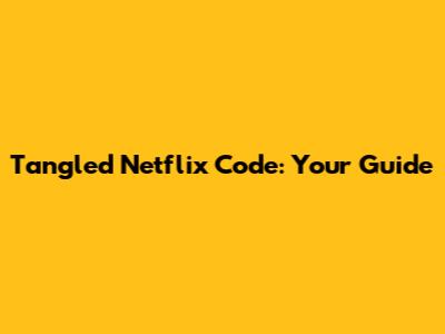Tangled Netflix Code: Your Guide