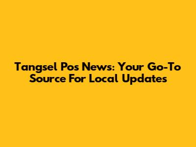 Tangsel Pos News: Your Go-To Source For Local Updates