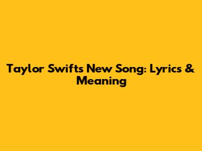 Taylor Swift's New Song: Lyrics & Meaning