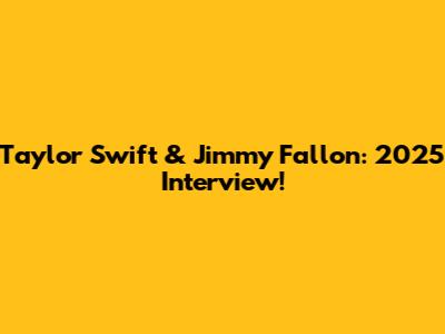 Taylor Swift & Jimmy Fallon: 2025 Interview!