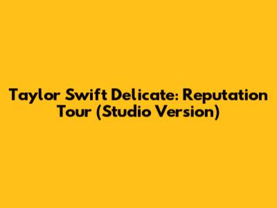 Taylor Swift Delicate: Reputation Tour (Studio Version)
