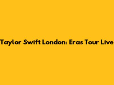 Taylor Swift London: Eras Tour Live