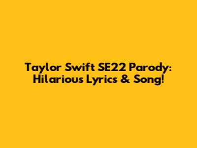 Taylor Swift SE22 Parody: Hilarious Lyrics & Song!