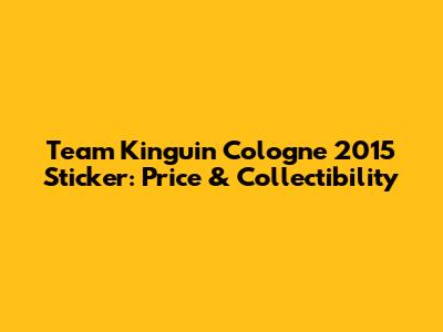 Team Kinguin Cologne 2015 Sticker: Price & Collectibility