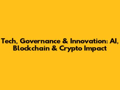 Tech, Governance & Innovation: AI, Blockchain & Crypto Impact