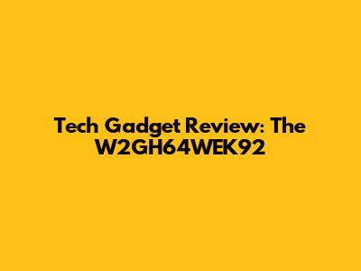 Tech Gadget Review: The W2GH64WEK92