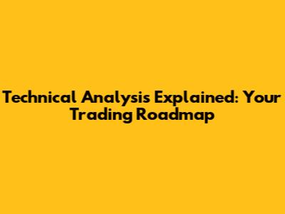 Technical Analysis Explained: Your Trading Roadmap