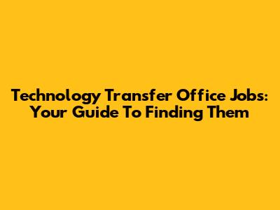 Technology Transfer Office Jobs: Your Guide To Finding Them