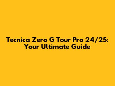 Tecnica Zero G Tour Pro 24/25: Your Ultimate Guide