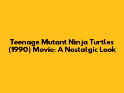 Teenage Mutant Ninja Turtles (1990) Movie: A Nostalgic Look