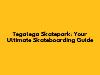 Tegalega Skatepark: Your Ultimate Skateboarding Guide