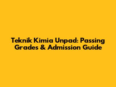 Teknik Kimia Unpad: Passing Grades & Admission Guide