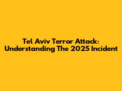 Tel Aviv Terror Attack: Understanding The 2025 Incident