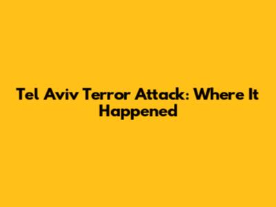 Tel Aviv Terror Attack: Where It Happened