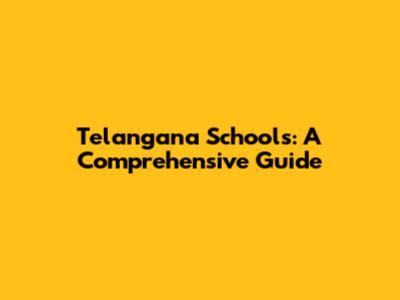 Telangana Schools: A Comprehensive Guide